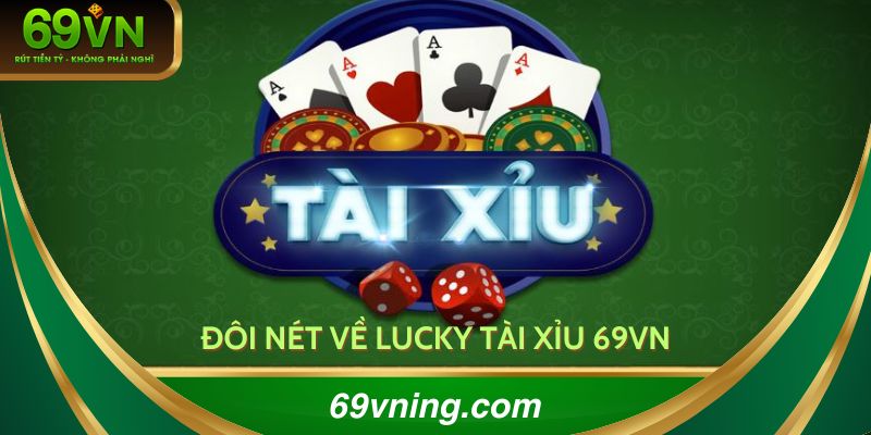 Đôi nét về lucky tài xỉu 69VN